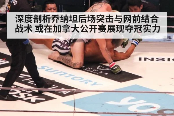 深度剖析乔纳坦后场突击与网前结合战术 或在加拿大公开赛展现夺冠实力