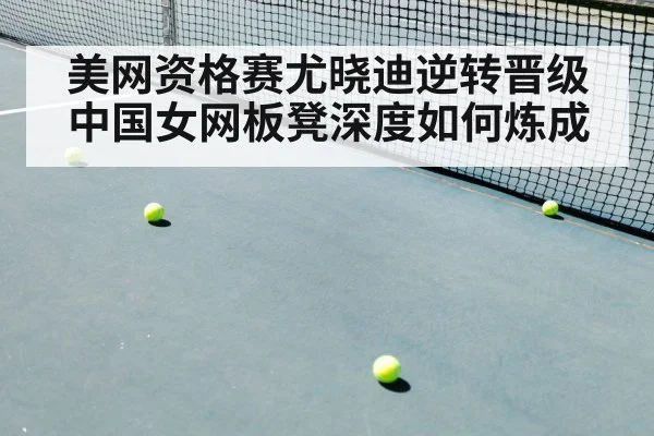 美网资格赛尤晓迪逆转晋级 中国女网板凳深度如何炼成