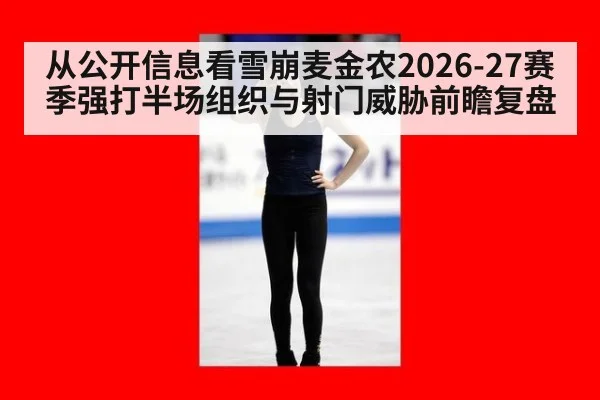 从公开信息看雪崩麦金农2026-27赛季强打半场组织与射门威胁前瞻复盘